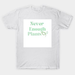 Never enough plants T-Shirt